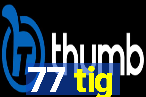 77 tig
